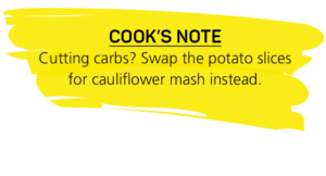 Reducing your carb intake? Swap the potato slices for cauliflower mash instead.